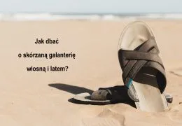 Jak pielęgnować skórzaną galanterię wiosną i latem?